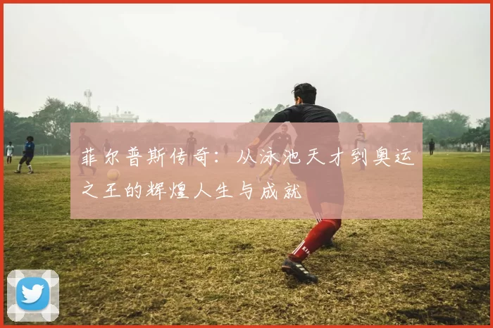 菲尔普斯传奇：从泳池天才到奥运之王的辉煌人生与成就