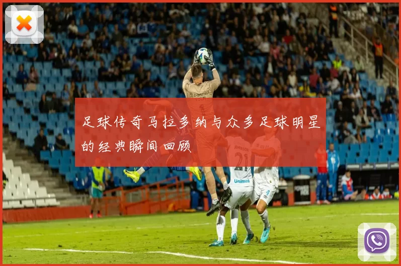 足球传奇马拉多纳与众多足球明星的经典瞬间回顾