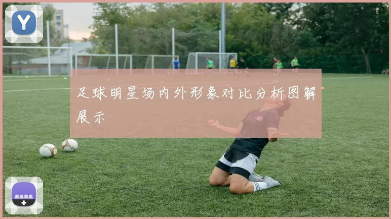 足球明星场内外形象对比分析图解展示