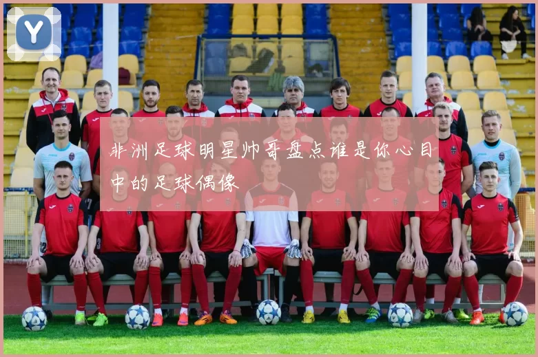 非洲足球明星帅哥盘点谁是你心目中的足球偶像