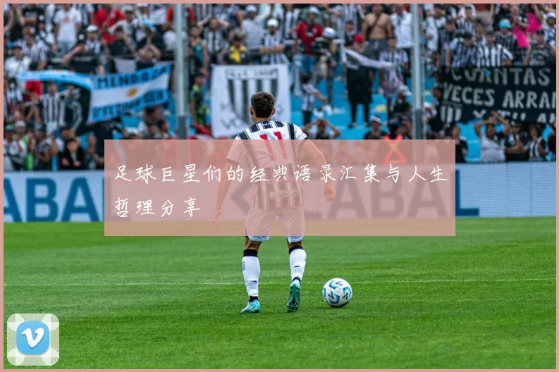 足球巨星们的经典语录汇集与人生哲理分享