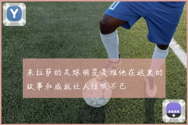 来拉萨的足球明星是谁他在这里的故事和成就让人惊叹不已