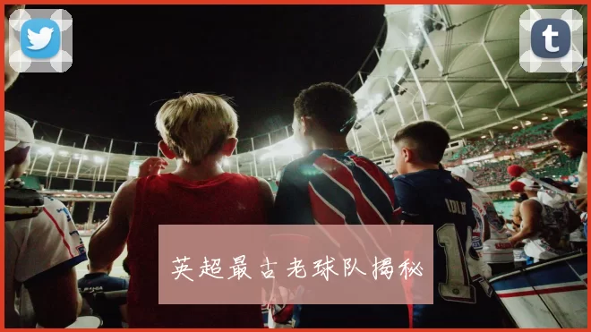 英超最古老球队揭秘