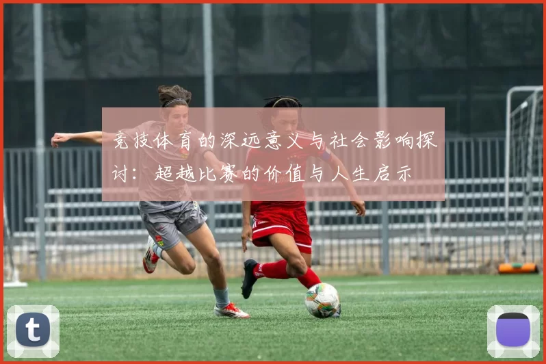 竞技体育的深远意义与社会影响探讨：超越比赛的价值与人生启示