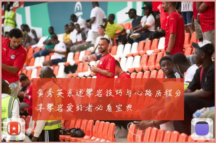 黄秀英亲述攀岩技巧与心路历程分享攀岩爱好者必看宝典