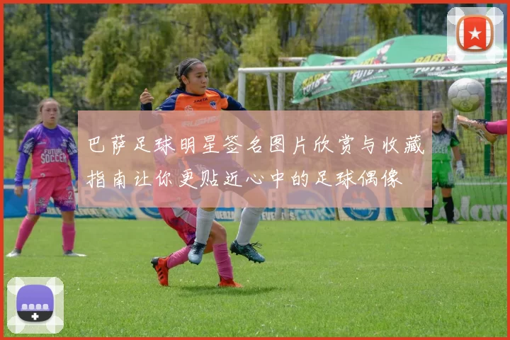 巴萨足球明星签名图片欣赏与收藏指南让你更贴近心中的足球偶像