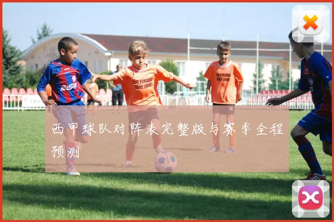 西甲球队对阵表完整版与赛季全程预测